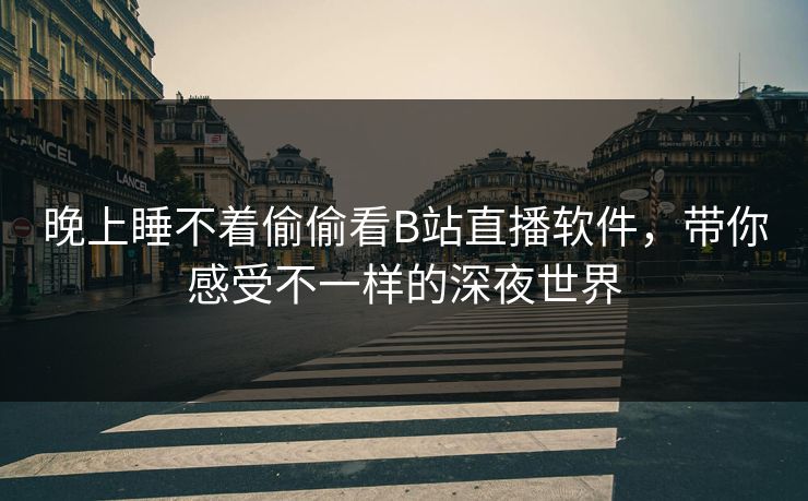 晚上睡不着偷偷看B站直播软件，带你感受不一样的深夜世界
